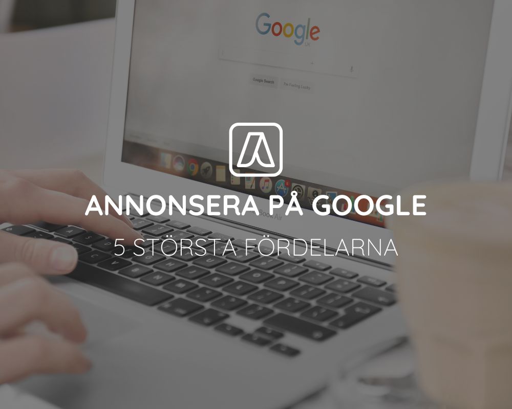5 största fördelarna med annonsering på Google
