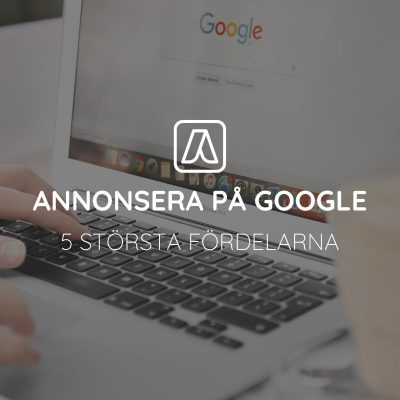 5 största fördelarna med annonsering på Google